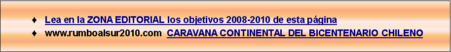 Cuadro de texto: Lea en la ZONA EDITORIAL los objetivos 2008-2010 de esta pgina www.rumboalsur2010.com  CARAVANA CONTINENTAL DEL BICENTENARIO CHILENO
