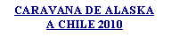 Cuadro de texto: CARAVANA DE ALASKA A CHILE 2010